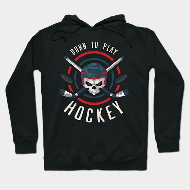 Born To Play Hockey Funny Ice Hockey Gift Hoodie by CatRobot